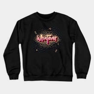 Whatever Crewneck Sweatshirt